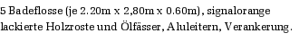 5 Badeflosse (je 2.20m x 2,80m x 0.60m), signalorange lackierte Holzroste und lfsser, Aluleitern, Verankerung.